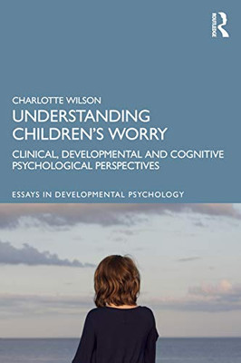 Understanding Childrens Worry (Essays in Developmental Psychology)