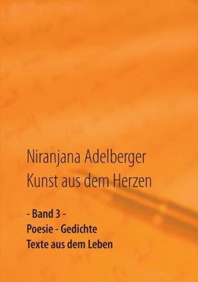 Kunst aus dem Herzen: - Band 3 - Poesie - Gedichte - Texte aus dem Leben