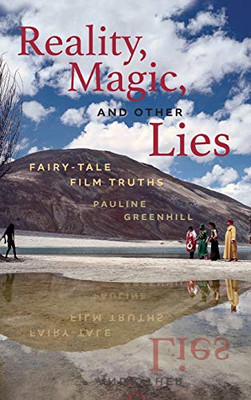 Reality, Magic, and Other Lies: Fairy-Tale Film Truths (Series in Fairy-Tale Studies) - Hardcover