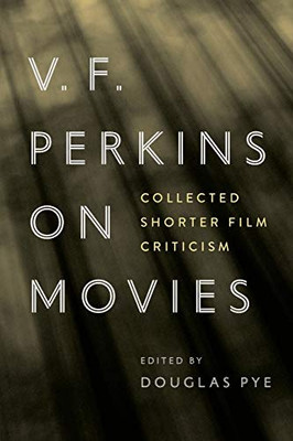 V. F. Perkins on Movies: Collected Shorter Film Criticism (Contemporary Approaches to Film and Media Series) - Paperback