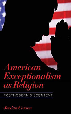 American Exceptionalism as Religion: Postmodern Discontent (Literature, Religion, & Postsecular Stud)