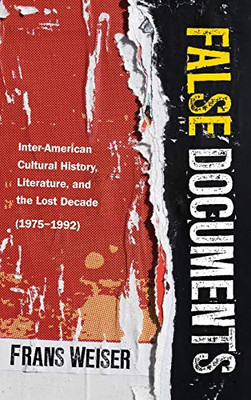 False Documents: Inter-American Cultural History, Literature, and the Lost Decade (19751992) (Global Latin/o Americas) - Hardcover