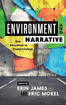 Environment and Narrative: New Directions in Econarratology (THEORY INTERPRETATION NARRATIV)