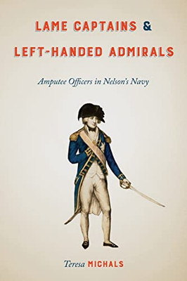 Lame Captains and Left-Handed Admirals: Amputee Officers in Nelson's Navy (Peculiar Bodies: Stories and Histories) - Paperback