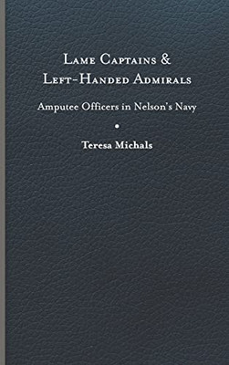Lame Captains and Left-Handed Admirals: Amputee Officers in Nelson's Navy (Peculiar Bodies: Stories and Histories) - Hardcover