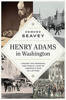 Henry Adams in Washington: Linking the Personal and Public Lives of Americas Man of Letters - Paperback