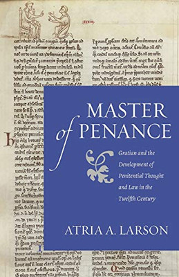 Master of Penance: Gratian and the Development of Penitential Thought and Law in the Twelfth Century (Studies in Medieval and Early Modern Canon Law)