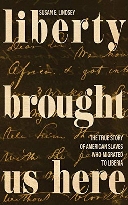 Liberty Brought Us Here: The True Story of American Slaves Who Migrated to Liberia