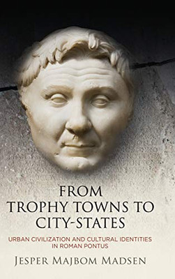 From Trophy Towns to City-States: Urban Civilization and Cultural Identities in Roman Pontus (Empire and After)
