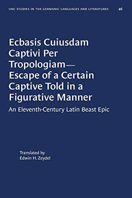 Ecbasis Cuiusdam Captivi Per Tropologiam--Escape of a Certain Captive Told in a Figurative Manner: An Eleventh-Century Latin Beast Epic (University of ... in Germanic Languages and Literature (46))