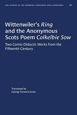 Wittenwiler's Ring and the Anonymous Scots Poem Colkelbie Sow: Two Comic-Didactic Works from the Fifteenth Century (University of North Carolina Studies in Germanic Languages and Literature, 18)