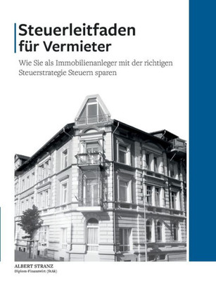 Steuerleitfaden für Vermieter: Wie Sie als Immobilienanleger mit der richtigen Steuerstrategie Steuern sparen