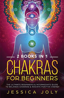 Chakras for Beginners: 2 books in 1 - The Ultimate Beginner's & Intermediate Guide to Balance Chakras & Radiate Positive Energy