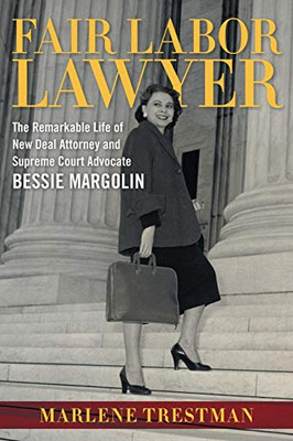 Fair Labor Lawyer: The Remarkable Life of New Deal Attorney and Supreme Court Advocate Bessie Margolin (Southern Biography Series)