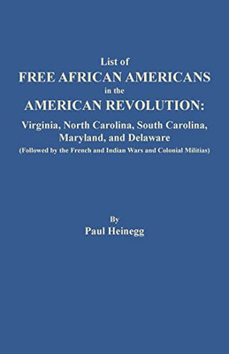 List of Free African Americans in the American Revolution: Virginia, North Carolina, South Carolina, Maryland, and Delaware (Followed by the French ... French and Indian Wars and Colonial Militias)