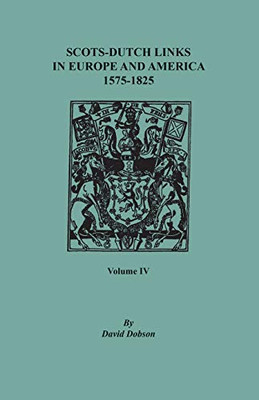 Scots-Dutch Links in Europe and America, 1575-1825. Volume IV - 9780806359137