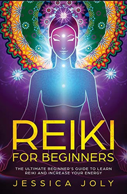 Reiki for Beginners: The Ultimate Beginner's Guide to Learn Reiki and Increase Your Energy