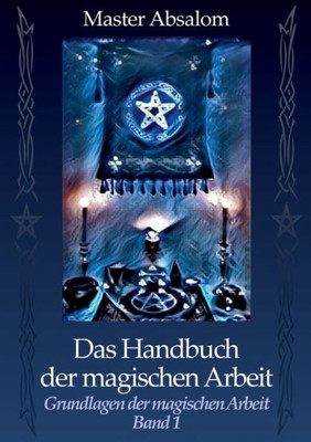 Das Handbuch der magischen Arbeit: Grundlagen der magischen Arbeit