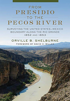 From Presidio to the Pecos River: Surveying the United StatesMexico Boundary along the Rio Grande, 1852 and 1853