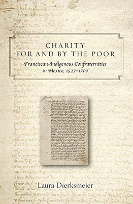 Charity for and by the Poor: Franciscan and Indigenous Confraternities in Mexico, 15271700