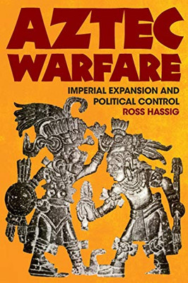 Aztec Warfare: Imperial Expansion and Political Control (Volume 188) (The Civilization of the American Indian Series)