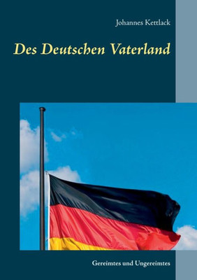Des Deutschen Vaterland: Gereimtes und Ungereimtes