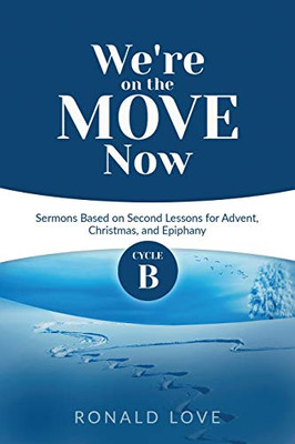 We're On The Move Now: Cycle B Sermons Based on Second Lessons for Advent, Christmas, and Epiphany