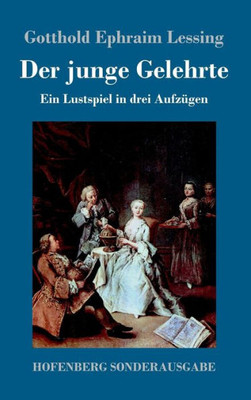 Der junge Gelehrte: Ein Lustspiel in drei AufzÃ¼gen