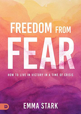 Freedom from Fear: How to Live in Victory in a Time of Crisis