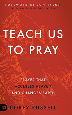 Teach Us to Pray: Prayer That Accesses Heaven and Changes Earth - Hardcover