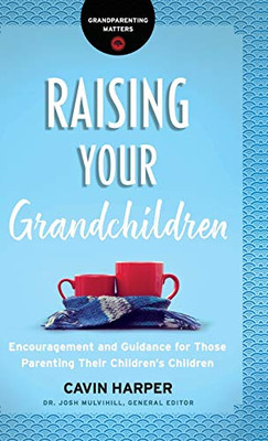 Raising Your Grandchildren: Encouragement and Guidance for Those Parenting Their Children's Children