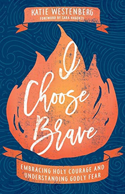 I Choose Brave: Embracing Holy Courage and Understanding Godly Fear