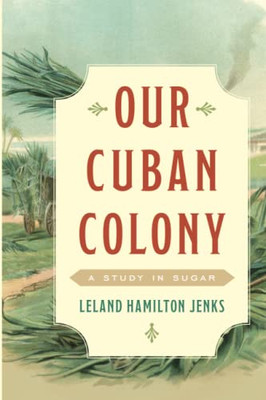 Our Cuban Colony: A Study in Sugar