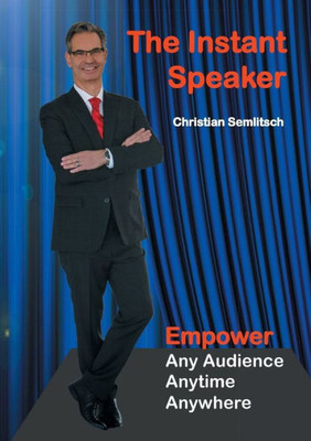 The Instant Speaker: Empower Any Audience, Anytime, Anywhere