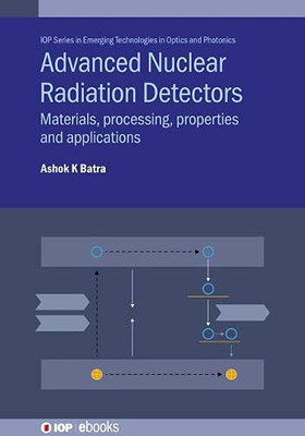 Advanced Nuclear Radiation Detectors: Materials, Processing, Properties And Applications (IPH005)