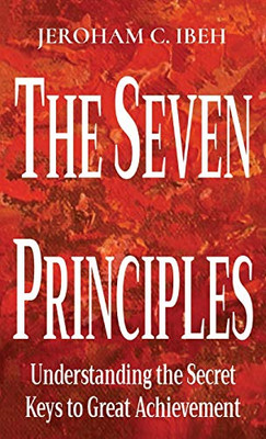 THE SEVEN PRINCIPLES: Understanding the Secret Keys to Great Achievement - Hardcover
