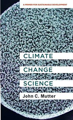 Climate Change Science: A Primer for Sustainable Development (Columbia University Earth Institute Sustainability Primers)