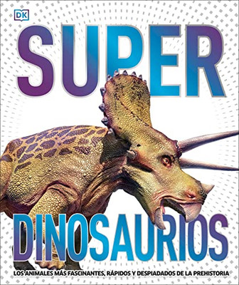 Super dinosaurios: Los animales más fascinantes, rápidos y despiadados de la prehistoria (Super Encyclopedias) (Spanish Edition)