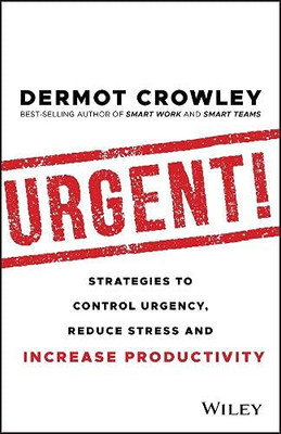 Urgent!: Strategies to Control Urgency, Reduce Stress and Increase Productivity