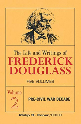 The Life and Writings of Frederick Douglass, Vol 2: The pre-civil war decade (The Life an Writing of Frederick Douglass)