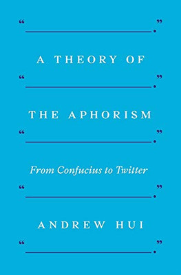 A Theory of the Aphorism: From Confucius to Twitter