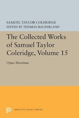 The Collected Works of Samuel Taylor Coleridge, Volume 15: Opus Maximum (Princeton Legacy Library, 5660)