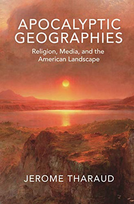 Apocalyptic Geographies: Religion, Media, and the American Landscape