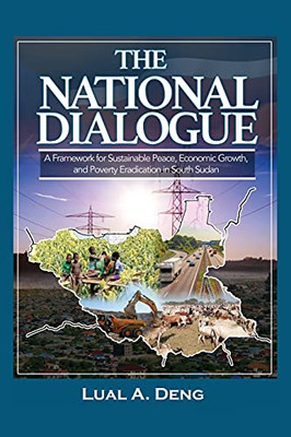 The National Dialogue: A Framework for Sustainable Peace, Economic Growth, and Poverty Eradication in South Sudan. - Paperback