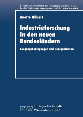 Industrieforschung in Den Neuen BundeslÃ¤ndern: Ausgangsbedingungen Und Reorganisation