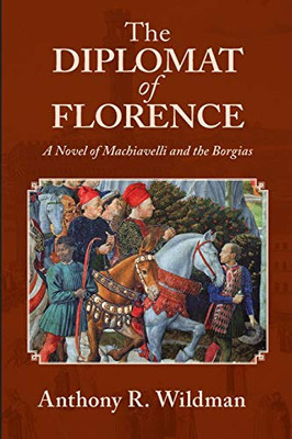 The Diplomat of Florence: A Novel of Machiavelli and the Borgias