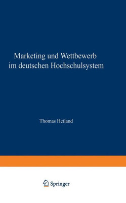Marketing Und Wettbewerb Im Deutschen Hochschulsystem: Eine Empirische Und Implikationenorientierte Analyse
