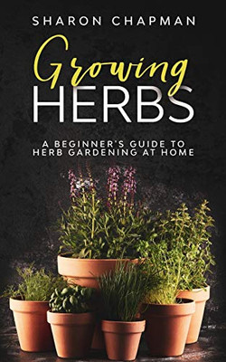 Growing Herbs: A Beginner's Guide to Herb Gardening at Home