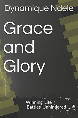 Grace and Glory: Winning Life battles Unhindered