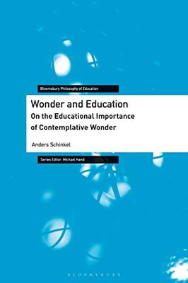 Wonder and Education: On the Educational Importance of Contemplative Wonder (Bloomsbury Philosophy of Education)